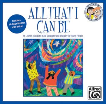 All That I Can Be: 15 Unison Songs to Build Character and Integrity in (AL-00-23884)