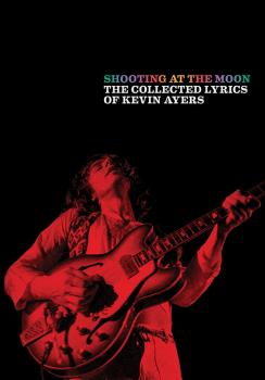 Shooting at the Moon: The Collected Lyrics of Kevin Ayers (AL-12-0571541291)